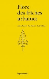 Audrey Muratet, Myr Muratet, Marie Pellaton, Flore des friches urbaines. Editions Les Presses du réel Hors série